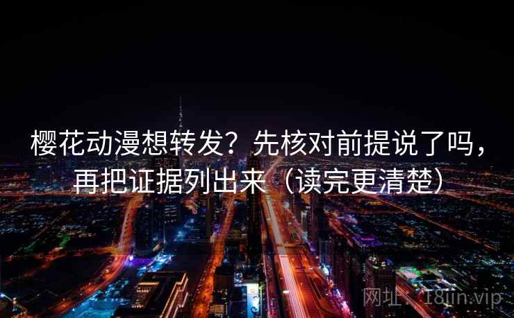 樱花动漫想转发?先核对前提说了吗,再把证据列出来(读完更清楚) 第2张 樱花动漫想转发?先核对前提说了吗,再把证据列出来(读完更清楚) 第2张