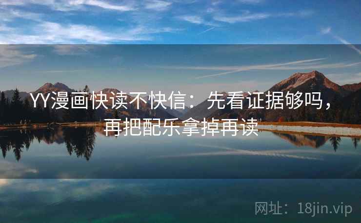 YY漫画快读不快信:先看证据够吗,再把配乐拿掉再读 第2张 YY漫画快读不快信:先看证据够吗,再把配乐拿掉再读 第2张
